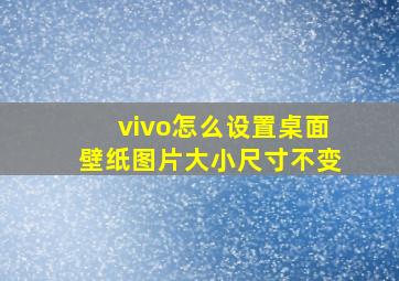 vivo怎么设置桌面壁纸图片大小尺寸不变