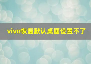 vivo恢复默认桌面设置不了