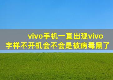 vivo手机一直出现vivo字样不开机会不会是被病毒黑了