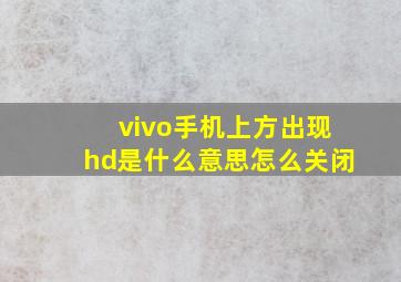 vivo手机上方出现hd是什么意思怎么关闭