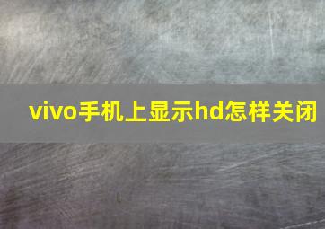 vivo手机上显示hd怎样关闭