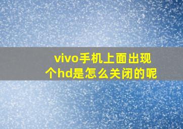 vivo手机上面出现个hd是怎么关闭的呢