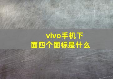 vivo手机下面四个图标是什么