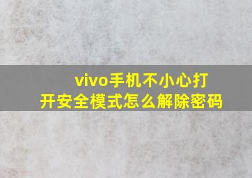 vivo手机不小心打开安全模式怎么解除密码