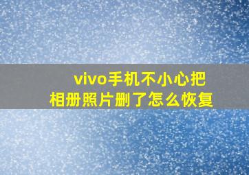 vivo手机不小心把相册照片删了怎么恢复