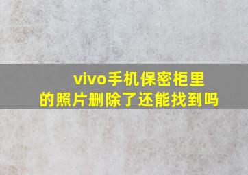 vivo手机保密柜里的照片删除了还能找到吗