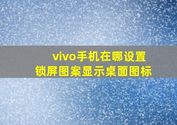 vivo手机在哪设置锁屏图案显示桌面图标