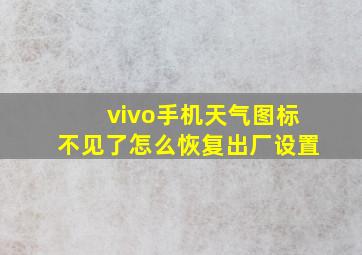 vivo手机天气图标不见了怎么恢复出厂设置