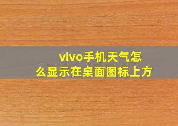 vivo手机天气怎么显示在桌面图标上方