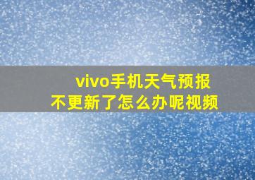 vivo手机天气预报不更新了怎么办呢视频