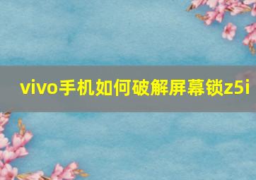 vivo手机如何破解屏幕锁z5i