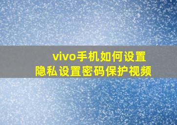 vivo手机如何设置隐私设置密码保护视频