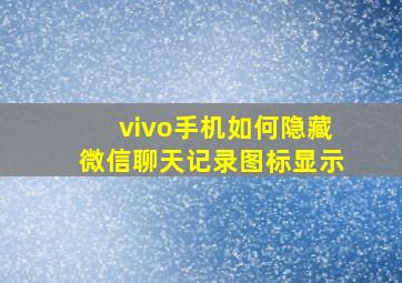 vivo手机如何隐藏微信聊天记录图标显示