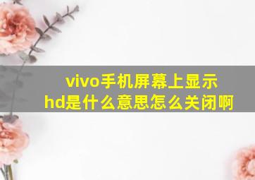 vivo手机屏幕上显示hd是什么意思怎么关闭啊