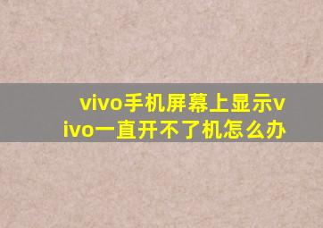 vivo手机屏幕上显示vivo一直开不了机怎么办