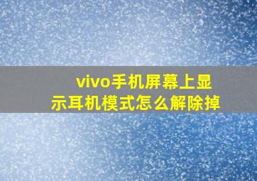 vivo手机屏幕上显示耳机模式怎么解除掉