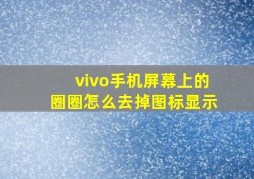 vivo手机屏幕上的圈圈怎么去掉图标显示