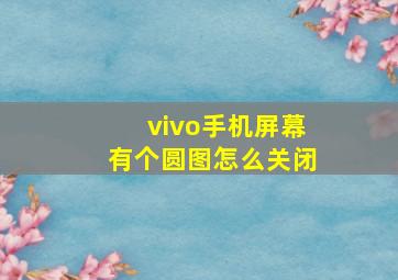 vivo手机屏幕有个圆图怎么关闭