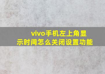 vivo手机左上角显示时间怎么关闭设置功能