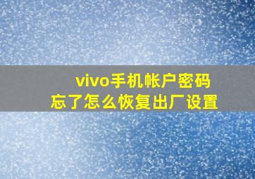 vivo手机帐户密码忘了怎么恢复出厂设置