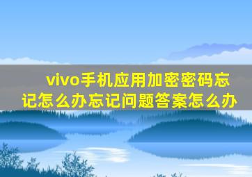 vivo手机应用加密密码忘记怎么办忘记问题答案怎么办