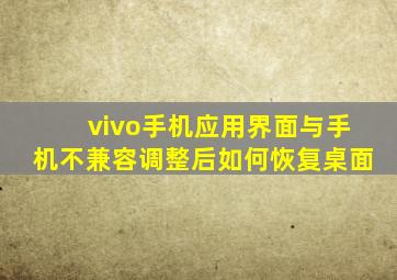 vivo手机应用界面与手机不兼容调整后如何恢复桌面