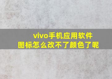 vivo手机应用软件图标怎么改不了颜色了呢