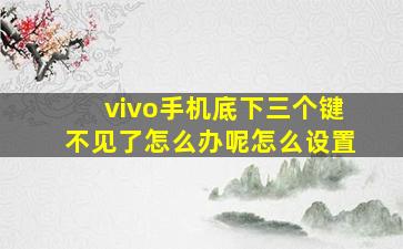 vivo手机底下三个键不见了怎么办呢怎么设置