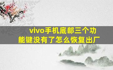 vivo手机底部三个功能键没有了怎么恢复出厂