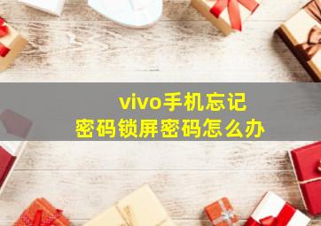 vivo手机忘记密码锁屏密码怎么办