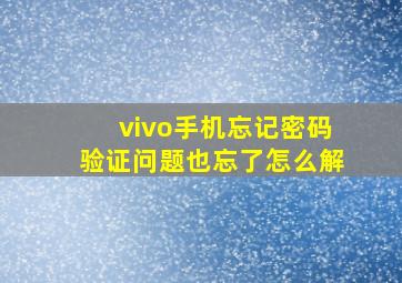 vivo手机忘记密码验证问题也忘了怎么解