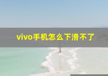 vivo手机怎么下滑不了