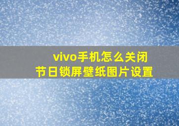 vivo手机怎么关闭节日锁屏壁纸图片设置