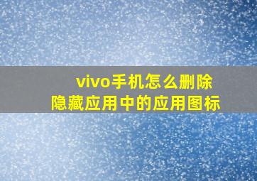 vivo手机怎么删除隐藏应用中的应用图标