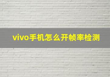 vivo手机怎么开帧率检测