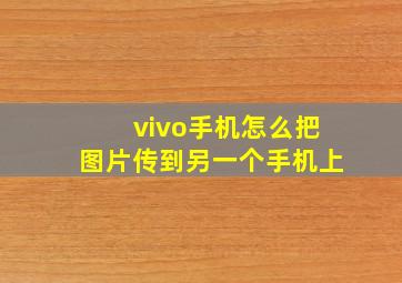 vivo手机怎么把图片传到另一个手机上