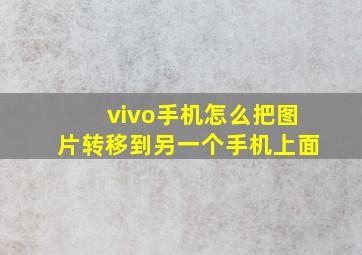 vivo手机怎么把图片转移到另一个手机上面