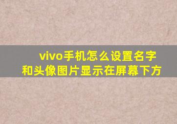 vivo手机怎么设置名字和头像图片显示在屏幕下方