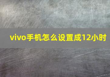 vivo手机怎么设置成12小时