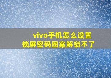 vivo手机怎么设置锁屏密码图案解锁不了