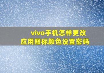 vivo手机怎样更改应用图标颜色设置密码