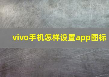 vivo手机怎样设置app图标