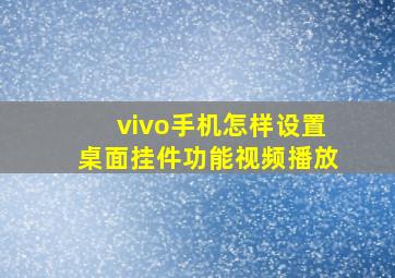 vivo手机怎样设置桌面挂件功能视频播放