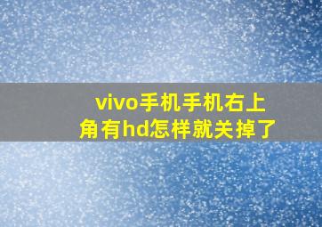 vivo手机手机右上角有hd怎样就关掉了