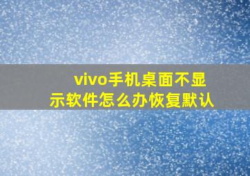 vivo手机桌面不显示软件怎么办恢复默认