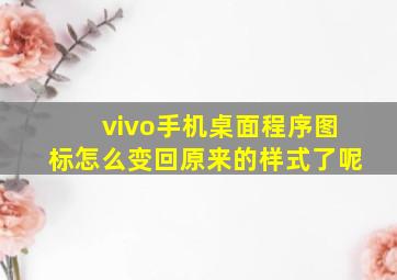 vivo手机桌面程序图标怎么变回原来的样式了呢