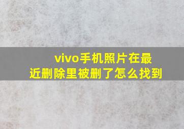 vivo手机照片在最近删除里被删了怎么找到