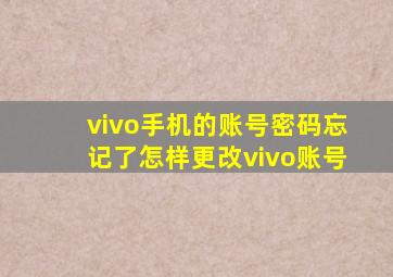 vivo手机的账号密码忘记了怎样更改vivo账号