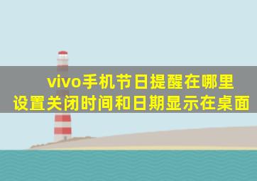 vivo手机节日提醒在哪里设置关闭时间和日期显示在桌面