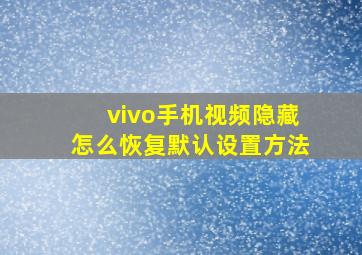 vivo手机视频隐藏怎么恢复默认设置方法